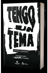 Tengo un tema (Una historia sobre el rock en Paraguay) 1961-2022